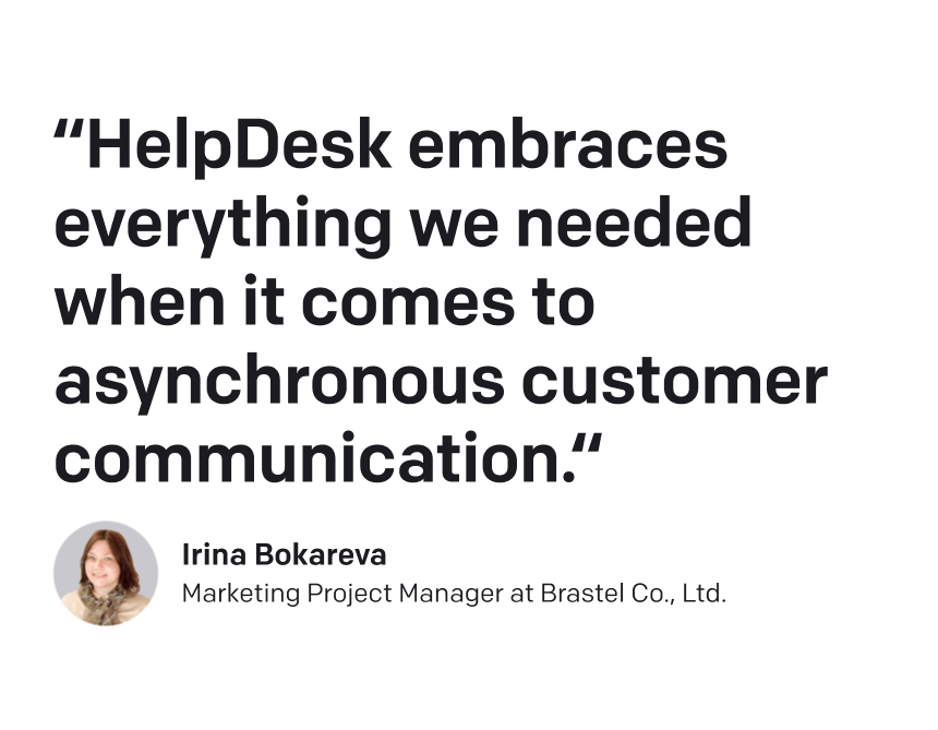 Image showing Irina Bokareva's quote: HelpDesk embraces everything we needed when it comes to asynchronous customer communication